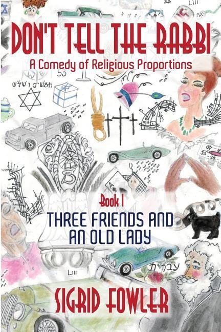 Dont Tell the Rabbi: a Comedy of Religious Proportions: Three Friends and an Old Lady-Book I