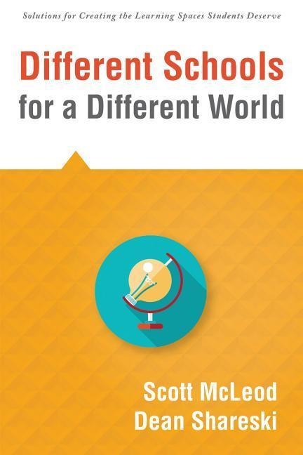 Different Schools for a Different World: (School Improvement for 21st Century Skills, Global Citizenship, and Deeper Learning) (Solutions for Creating the Learning Spaces Students Deserve)