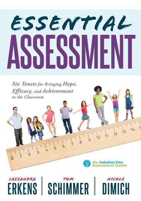 Essential Assessment: Six Tenets for Bringing Hope, Efficacy, and Achievement to the Classroom--Deepen Teachers Understanding of Assessment to Meet Standards and Generate a Culture of Learning