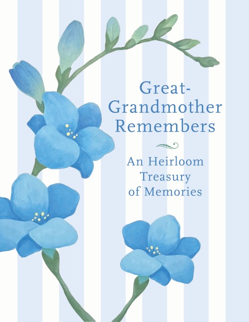 Great Grandmother Remembers: A Written Heirloom of Memories for My Great Grandchild