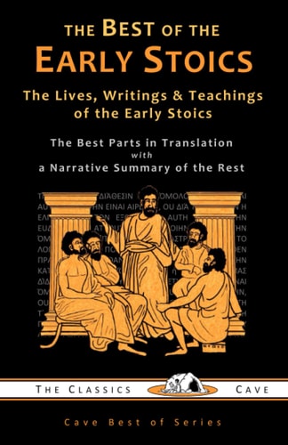 The Best of the Early Stoics The Lives, Writings & Teachings of the Early Stoics