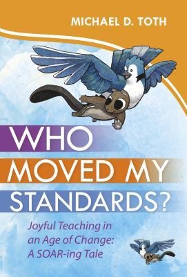Who Moved My Standards?: Joyful Teaching in an Age of Change: A Soar-Ing Tale