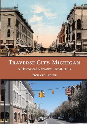 Traverse City, Michigan A Historical Narrative, 1850 - 2013