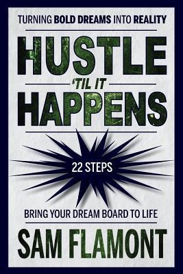 Hustle Til It Happens: Turning Bold Dreams into Reality: 22 Steps