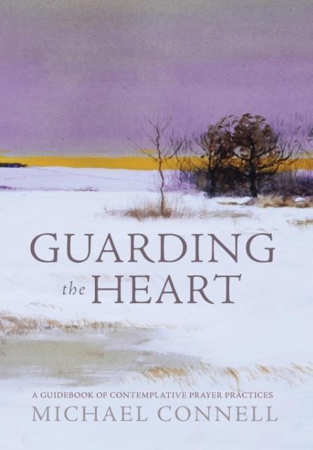 Guarding the Heart: A Guidebook of Contemplative Prayer Practices