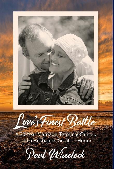Loves Finest Battle: A 30-Year Marriage, Terminal Cancer, and a Husbands Greatest Honor