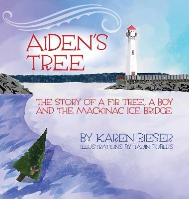 Aidens Tree: The Story of a Fir Tree, a Boy and the Mackinac Ice Bridge