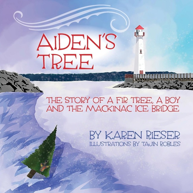 Aidens Tree: The Story of a Fir Tree, a Boy and the Mackinac Ice Bridge