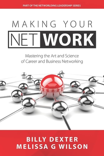 Making Your Net Work The Art and Science of Career and Business Networking