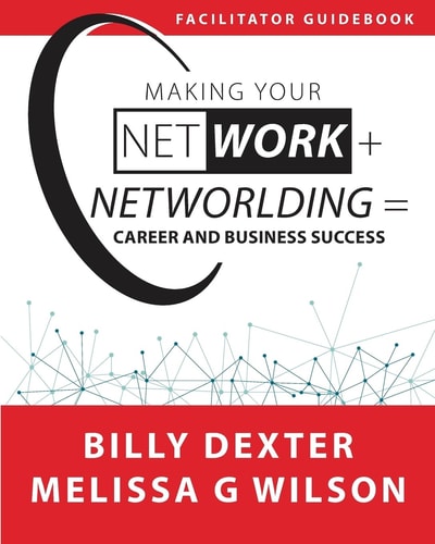 Making Your Net Work + Networlding = Career and Business Success Facilitator'Guidebook
