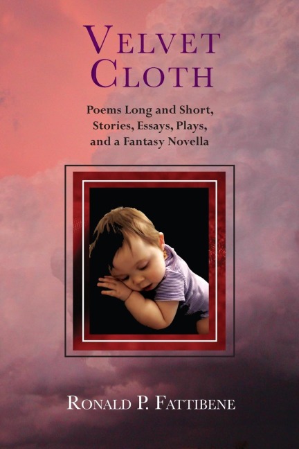 Velvet Cloth: Poems Long and Short, Stories, Essays, Plays, and a Fantasy Novella
