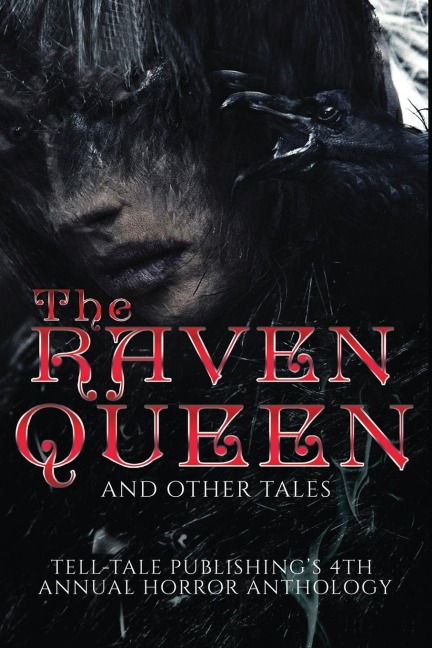 The Raven Queen: Tell-Tale Publishings 4th Annual Horror Anthology