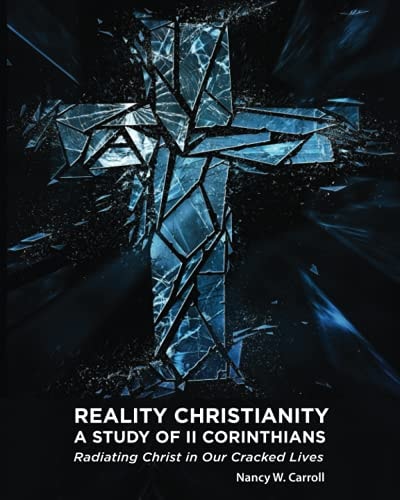 Reality Christianity A Study of II Corinthians: Radiating Christ in Our Cracked Lives