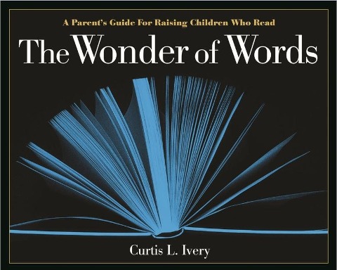 The Wonder of Words: A Parents Guide for Raising Children Who Read