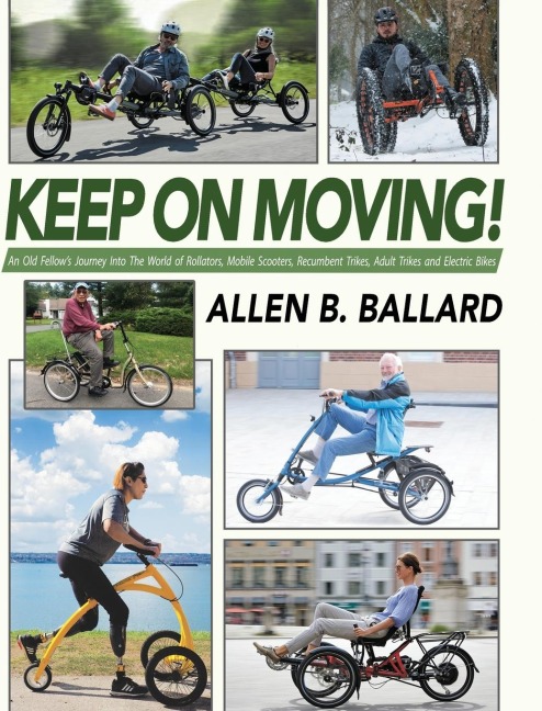 Keep on Moving!: An Old Fellows Journey into the World of Rollators, Mobile Scooters, Recumbent Trikes, Adult Trikes and Electric Bikes