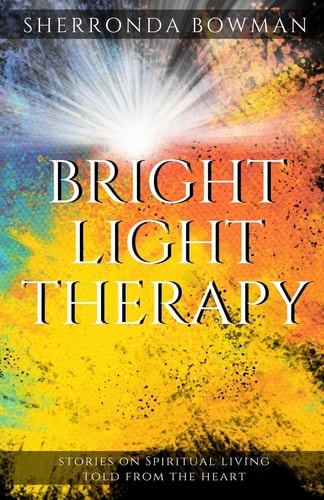 Bright Light Therapy Stories on Spiritual Living Told from the Heart