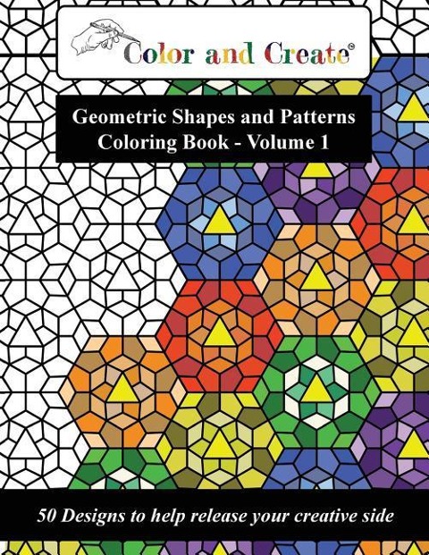 Color and Create - Geometric Shapes and Patterns Coloring Book, Vol.1: 50 Designs to help release your creative side