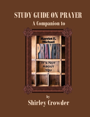 Study Guide on Prayer Companion to Prayer: It's Not About You by Harriet E. Michael