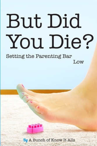 But Did You Die? Setting the Parenting Bar Low