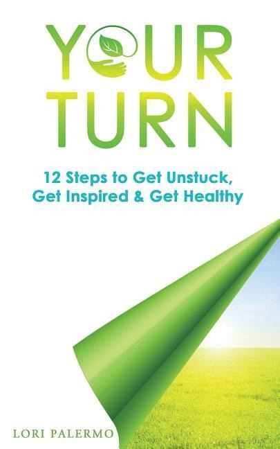 Your Turn: 12 Steps to Get Unstuck, Get Inspired & Get Healthy