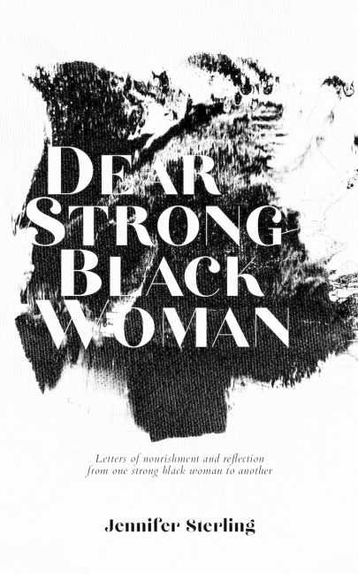 Dear Strong Black Woman: Letters of Nourishment and Reflection from One Strong Black Woman to Another
