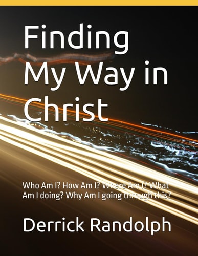 Finding My Way in Christ Who Am I? How Am I? Where Am I? What Am I Doing? Why Am I Going Through This?
