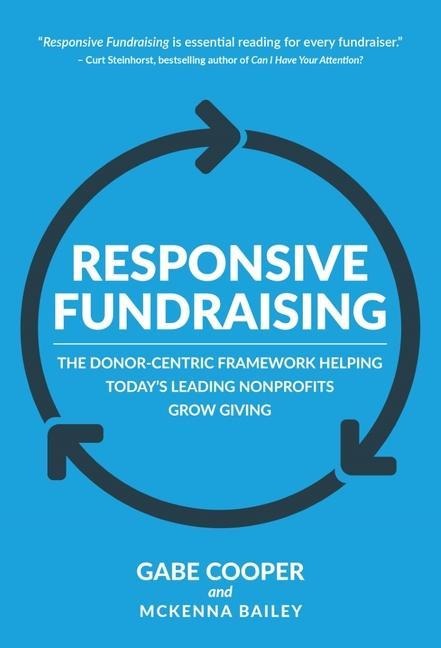 Responsive Fundraising: The Donor-Centric Framework Helping Todays Leading Nonprofits Grow Giving