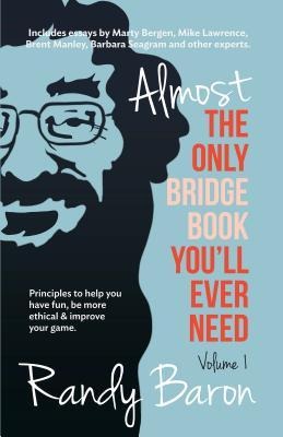 Almost the Only Bridge Book Youll Ever Need: Principles to Help You Have Fun, Be More Ethical & Improve Your Game.