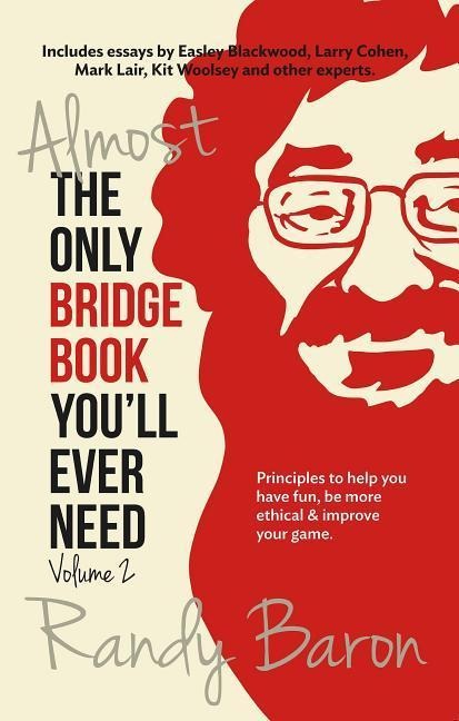 Almost the Only Bridge Book Youll Ever Need: Principles to Help You Have Fun, Be More Ethical & Improve Your Game