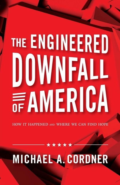 The Engineered Downfall of America: How It Happened and Where We Can Find Hope
