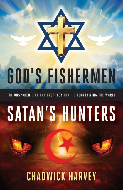 Gods Fishermen, Satans Hunters: The Unspoken Biblical Prophecy that Is Terrorizing the World