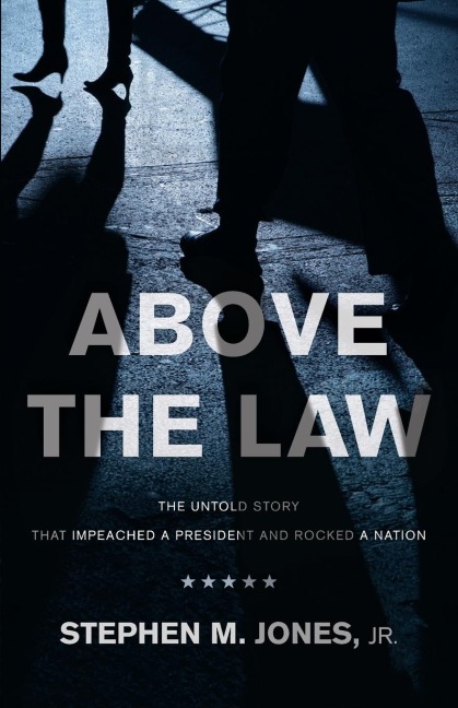 Above The Law: THE UNTOLD STORY THAT IMPEACHED A PRESIDENT AND ROCKED A NATION