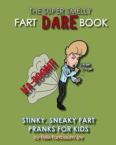 The Super Smelly Fart Dare Book (For Boys and Daring Girls ) 5 Stinky Sneaky Farting Pranks That School Kids Will Love!