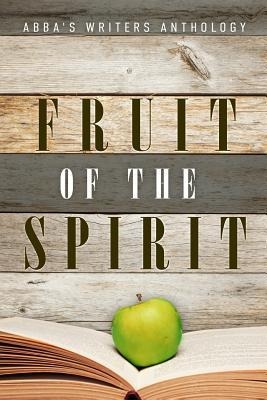 Fruit of the Spirit: ABBAs Writers Anthology