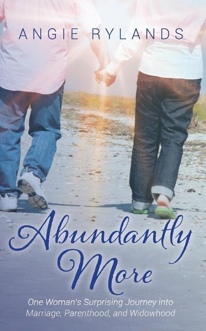 Abundantly More: One Womans Surprising Journey into Marriage, Parenthood, and Widowhood