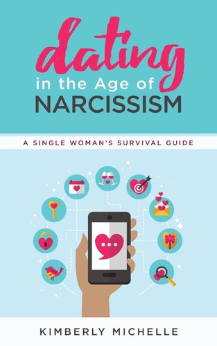 Dating in the Age of Narcissism A Single Woman's Survival Guide