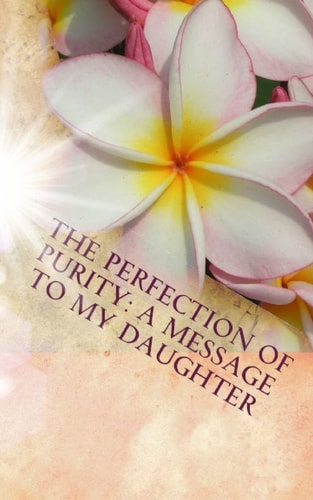 The Perfection of Purity A Message To My Daughter