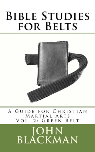 Bible Studies for Belts A Guide for Christian Martial Arts Vol. 2: Green Belt
