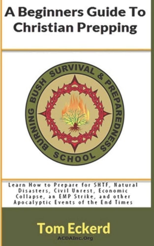 A Beginners Guide To Christian Prepping Learn How to Prepare for SHTF, Natural Disasters, Civil Unrest, Economic Collapse, an EMP Strike, and Other Apocalyptic Events of the End Times