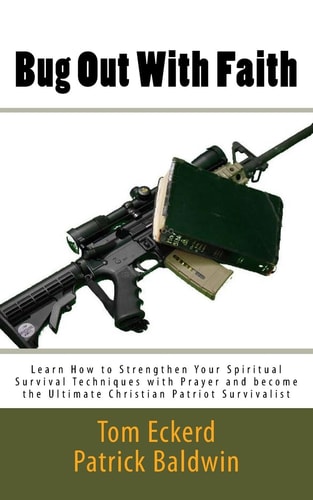 Bug Out With Faith Learn How to Strengthen Your Spiritual Survival Techniques with Prayer and Become the Ultimate Christian Patriot Survivalist