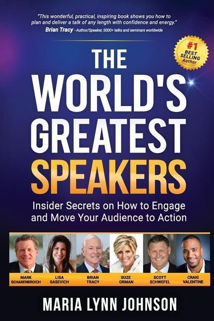 The Worlds Greatest Speakers: Insider Secrets on How to Engage and Move Your Audience to Action