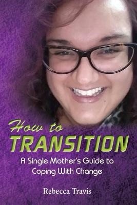 How to Transition: A Single Mothers Guide to Coping With Change