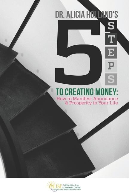 Five Steps to Creating Money: How to Manifest Abundance and Prosperity in Your Life