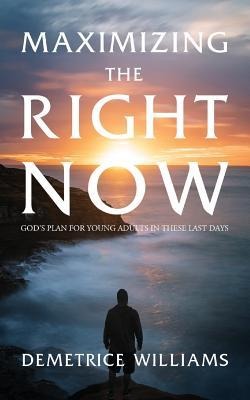 Maximizing the Right Now: Gods Plan for Young Adults in These Last Days