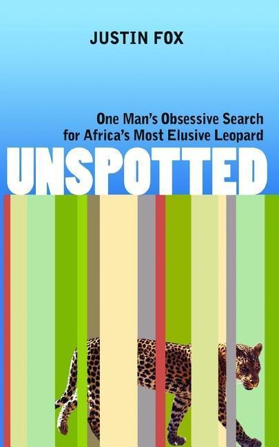 Unspotted: One Mans Obsessive Search for Africas Most Elusive Leopard