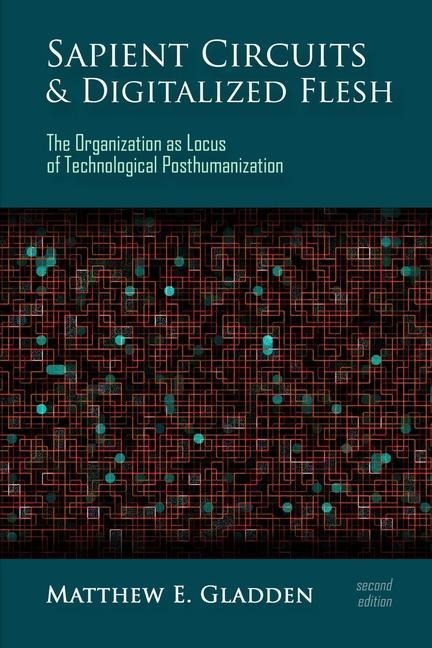 Sapient Circuits and Digitalized Flesh: The Organization as Locus of Technological Posthumanization