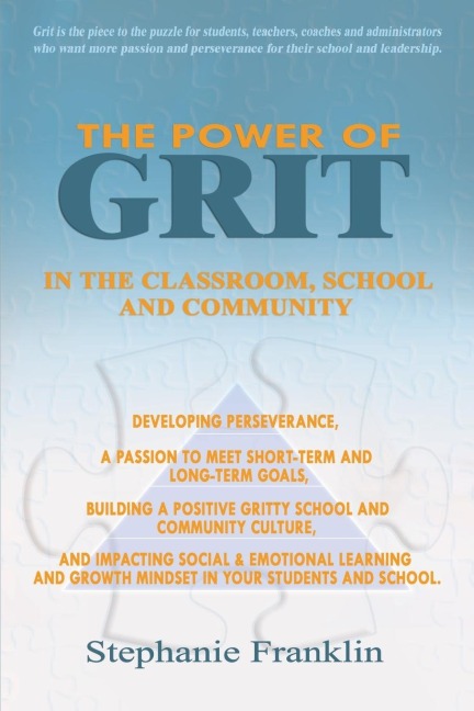 The Power of Grit in the Classroom, School  and Community: Developing Perseverance, a Passion to Meet Short-Term and Long-Term Goals, Building a Positive Gritty School and Community Culture, and Impacting Social & Emotional Learning and Growth Mindset in