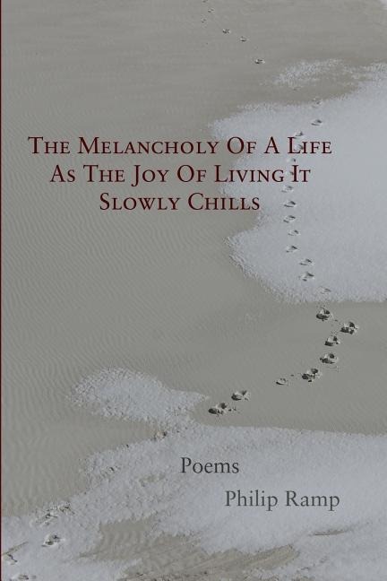The Melancholy Of A Life As The Joy Of Living It Slowly Chills: Poems
