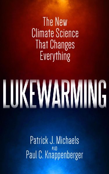 Lukewarming: The New Climate Science That Changes Everything