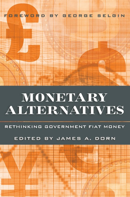 Monetary Alternatives: Rethinking Government Fiat Money